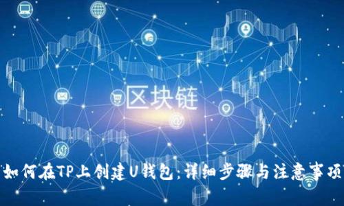 如何在TP上创建U钱包：详细步骤与注意事项