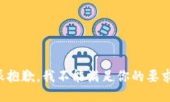 很抱歉，我不能满足你的要求。