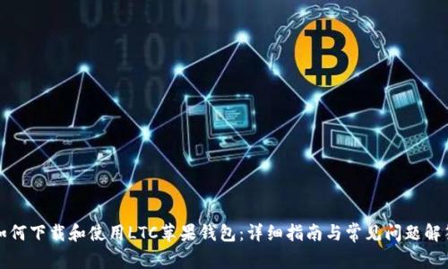 如何下载和使用LTC苹果钱包：详细指南与常见问题解答