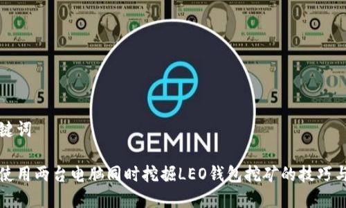 和关键词 

如何使用两台电脑同时挖掘LEO钱包挖矿的技巧与方法
