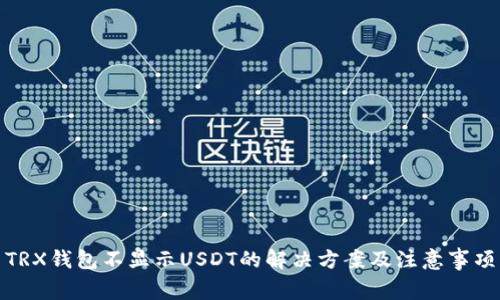 TRX钱包不显示USDT的解决方案及注意事项