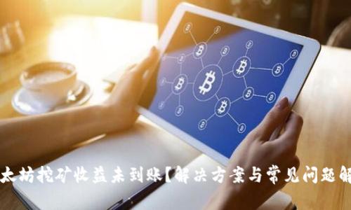 以太坊挖矿收益未到账？解决方案与常见问题解析