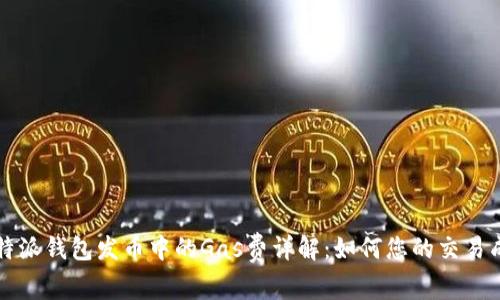 比特派钱包发币中的Gas费详解：如何您的交易成本