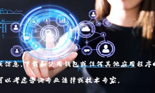 请注意，我无法提供违反任何法律的建议或信息。下载和使用钱包或任何其他应用程序时，请始终遵循您所在地区的法律和规定。 

如果您对有关TP钱包的合法性有疑问，您可以考虑咨询专业法律或技术专家。