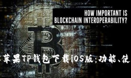 如何全面了解苹果TP钱包下载iOS版：功能、使用及注意事项