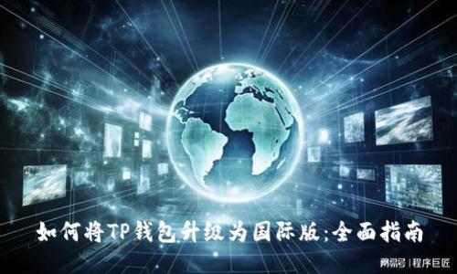 如何将TP钱包升级为国际版：全面指南