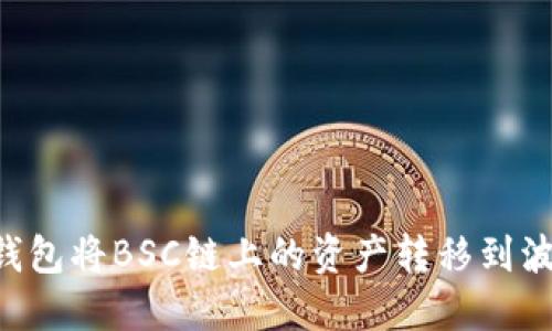 如何使用TP钱包将BSC链上的资产转移到波场（TRON）链